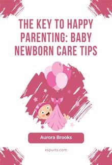 The Key to Happy Parenting- Baby Newborn Care Tips PDF