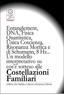 Entanglement, DNA, Fisica Quantistica, Unica Coscienza, Risonanza di Schumann, 8 Hz... Un modello interpretativo su cos'è sotteso alle Costellazioni Familiari PDF