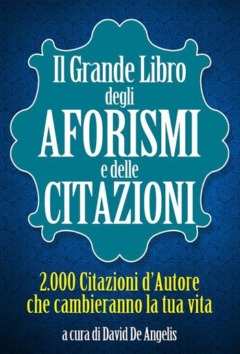 Il Grande Libro degli Aforismi e delle Citazioni - 2.000 Citazioni d’Autore che cambieranno la tua vita PDF