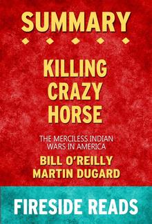 Killing Crazy Horse: The Merciless Indian Wars in America by Bill O'Reilly and Martin Dugard: Summary by Fireside Reads PDF