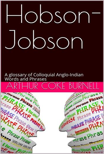 Hobson-Jobson / A glossary of Colloquial Anglo-Indian Words and Phrases, / and of Kindred terms, Etymological, Historical, Geographical / and Discursive PDF