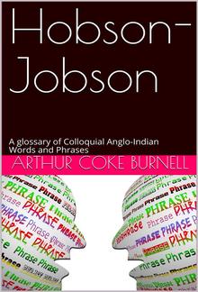 Hobson-Jobson / A glossary of Colloquial Anglo-Indian Words and Phrases, / and of Kindred terms, Etymological, Historical, Geographical / and Discursive PDF