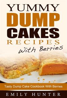 Yummy Dump Cake Recipes With Berries: Tasty Dump Cake Cookbook With Berries PDF