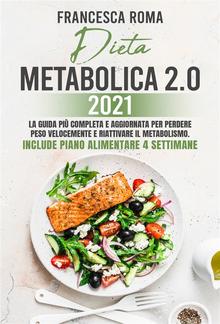 DIETA METABOLICA 2.0 2021; La Guida Più Completa e Aggiornata Per Perdere Peso Velocemente e Riattivare Il Metabolismo. Include Piano Alimentare 4 Settimane PDF