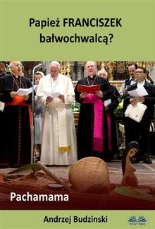 Papież Franciszek Bałwochwalcą? Pachamama PDF