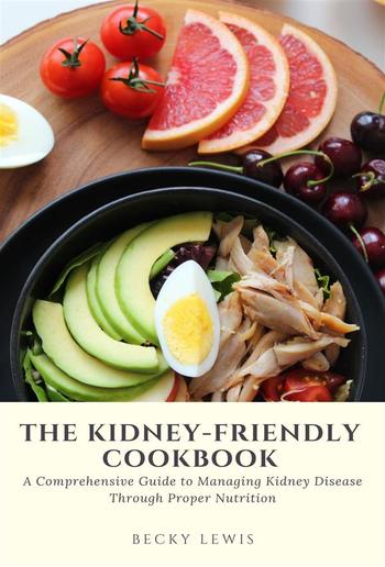 The Kidney-Friendly Cookbook: A Comprehensive Guide to Managing Kidney Disease Through Proper Nutrition PDF