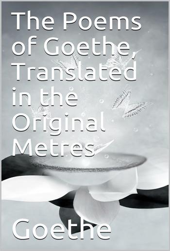 The Poems of Goethe, Translated in the Original Metres PDF