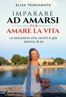 Imparare ad amarsi per amare la vita PDF