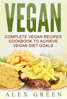 Vegan: Complete Vegan Recipes Cookbook To Achieve Vegan Diet Goals PDF