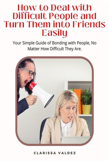 How To Deal with Difficult People and Turn Them into Friends Easily PDF