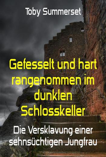 Gefesselt und hart rangenommen im dunklen Schlosskeller PDF Gefesselt und hart rangenommen im dunklen Schlosskeller PDF