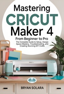 Mastering Cricut Maker 4 From Beginner To Pro PDF
