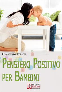 Pensiero positivo per bambini. Come Educare Tuo Figlio al Pensiero Positivo e all'Autostima Sin... PDF