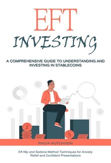 Eft Investing: A Comprehensive Guide to Understanding and Investing in Stable coins (Eft Nlp and Sedona Method Techniques for Anxiety Relief and Confident Presentations) PDF