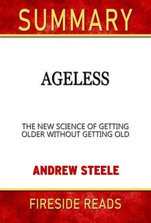 Ageless: The New Science of Getting Older Without Getting Old by Andrew Steele: Summary by Fireside Reads PDF