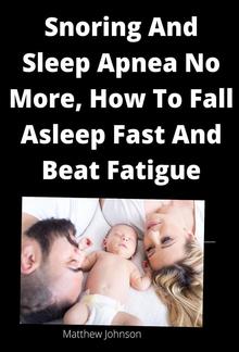 Snoring And Sleep Apnea No More, How To Fall Asleep Fast And Beat Fatigue PDF