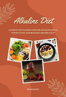 Alkaline Diet: Live Healthy with Alkaline Fasting and an Alkaline Lifestyle (Your Key to Acid-Alkaline Balance and More Vitality) PDF