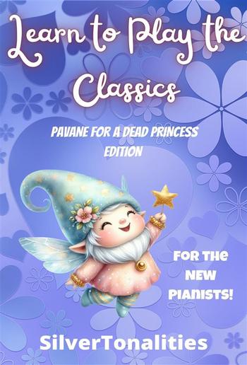 Learn to Play the Classics Pavane for a Dead Princess Edition PDF Learn to Play the Classics Pavane for a Dead Princess Edition PDF