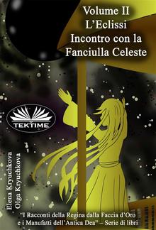 Volume II. L'Eclissi. Incontro Con La Fanciulla Celeste PDF