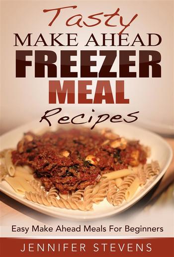 Tasty Make Ahead Freezer Meal Recipes: Easy Make Ahead Meals For Beginners PDF