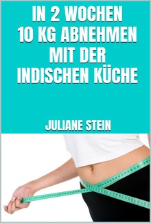 In 2 Wochen 10 kg abnehmen mit der indischen Küche PDF