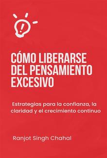 Cómo liberarse del pensamiento excesivo: Estrategias para la confianza, la claridad y el crecimiento continuo PDF