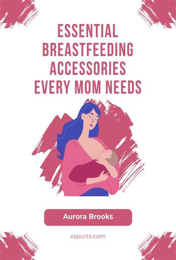 Essential Breastfeeding Accessories Every Mom Needs PDF