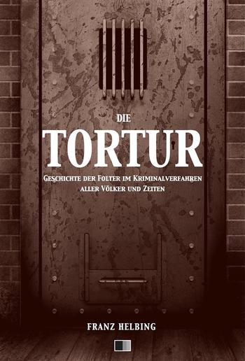 Die Tortur. Geschichte der Folter im Kriminalverfahren aller Völker und Zeiten. PDF Die Tortur. Geschichte der Folter im Kriminalverfahren aller Völker und Zeiten. PDF