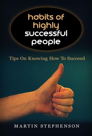 Habits Of Highly Successful People: Tips On Knowing How To Succeed PDF