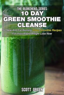 10 Day Green Smoothie Cleanse : 50 New And Fat Burning Paleo Smoothie Recipes For Your Rapid Weight Loss Now PDF