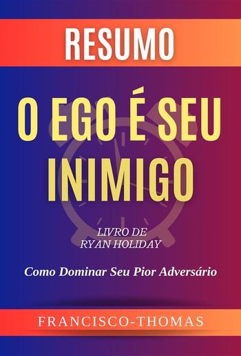 Resumo de O Ego é Seu Inimigo Livro de Ryan Holiday:Como Dominar Seu Pior Adversário PDF Resumo de O Ego é Seu Inimigo Livro de Ryan Holiday:Como Dominar Seu Pior Adversário PDF