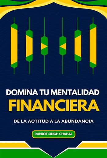 Domina tu Mentalidad Financiera: De la Actitud a la Abundancia PDF