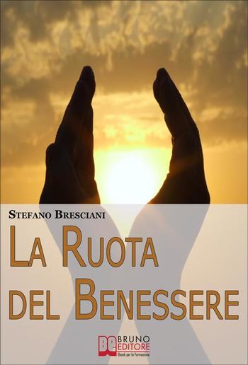 La Ruota del Benessere. I Segreti per Ottenere Benessere Equilibrando Corpo, Mente e Spirito PDF