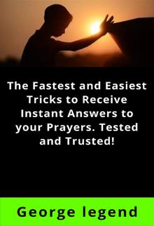 The Fastest and Easiest Tricks to Receive Instant Answers to your Prayers. Tested and Trusted! PDF