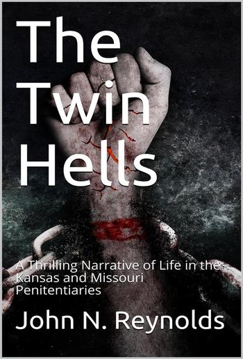 The Twin Hells / A Thrilling Narrative of Life in the Kansas and Missouri Penitentiaries PDF