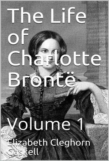 The Life of Charlotte Brontë — Volume 1 PDF