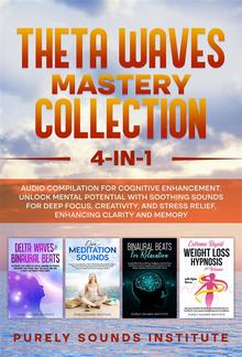 Theta Waves Mastery Collection: 4-in-1 Audio Compilation for Cognitive Enhancement. Unlock Mental Potential With Soothing Sounds for Deep Focus, Creativity, and Stress Relief, Enhancing Clarity and Memory PDF