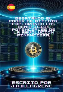 Desatando el Poder de Bitcoin: Explorando los Beneficios Potenciales de la Revolución Financiera. PDF