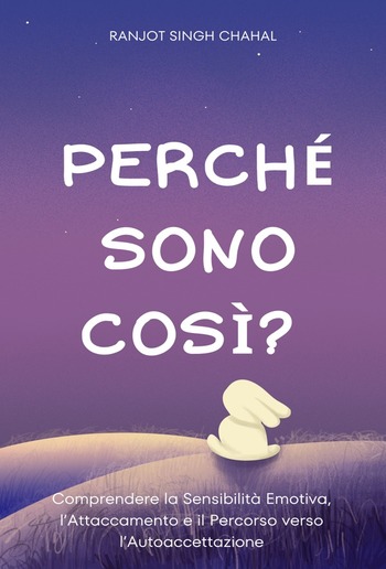 Perché Sono Così? : Comprendere la Sensibilità Emotiva, l’Attaccamento e il Percorso verso l’Autoaccettazione PDF