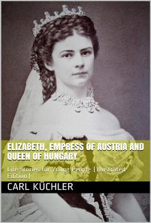 Elizabeth, Empress of Austria and Queen of Hungary / Life Stories for Young People PDF