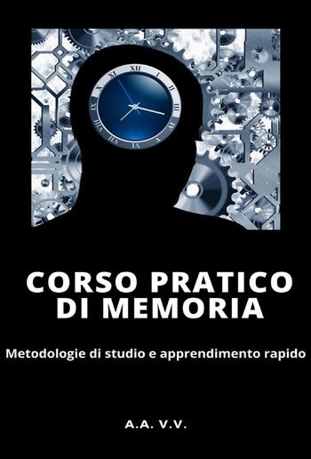 Corso pratico di memoria - Metodologie di studio e apprendimento pratico - Illustrato PDF