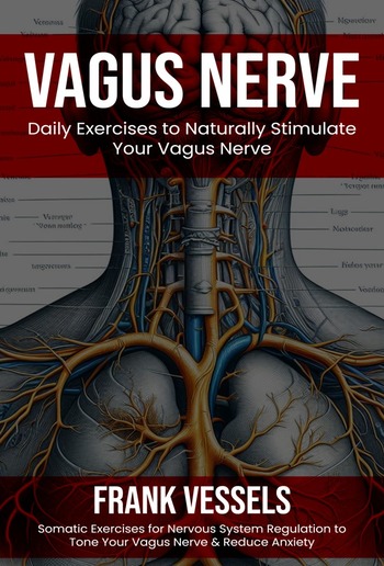 Vagus Nerve: Daily Exercises to Naturally Stimulate Your Vagus Nerve (Somatic Exercises for Nervous System Regulation to Tone Your Vagus Nerve & Reduce Anxiety) PDF Vagus Nerve: Daily Exercises to Naturally Stimulate Your Vagus Nerve (Somatic Exercises for Nervous System Regulation to Tone Your Vagus Nerve & Reduce Anxiety) PDF