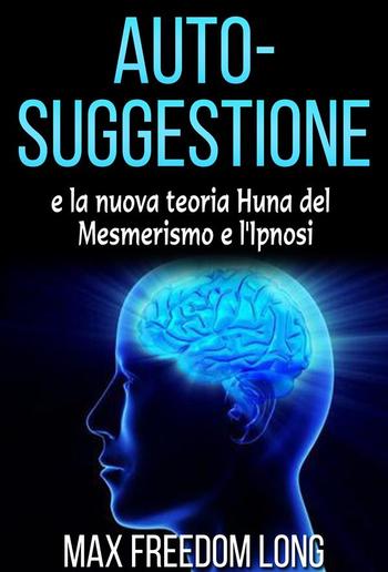 Auto - suggestione e la nuova teoria di Huna sul mesmerismo e dell&#39;ipnosi PDF