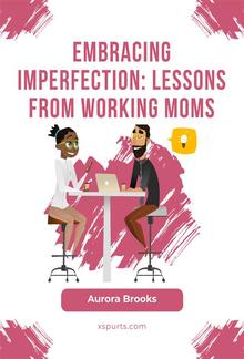 Embracing Imperfection: Lessons from Working Moms PDF