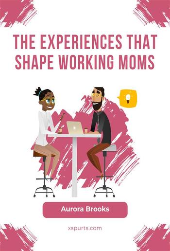 The Experiences that Shape Working Moms PDF