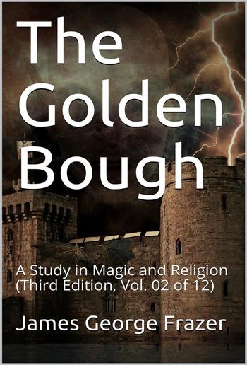 The Golden Bough: A Study in Magic and Religion (Third Edition, Vol. 02 of 12) PDF