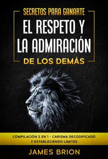 Secretos para ganarte el respeto y la admiración de los demás PDF