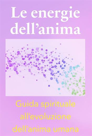 Le energie dell’anima - Breve Guida Spirituale all’evoluzione dell’anima umana PDF