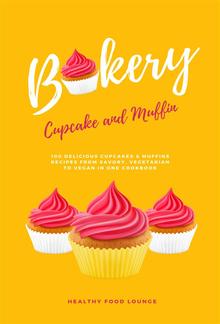 Cupcake And Muffin Bakery: 100 Delicious Cupcakes & Muffins Recipes From Savory, Vegetarian To Vegan PDF