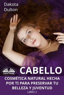 Cabello - Cosmética Natural Hecha Por Ti Para Preservar Tu Belleza Y Juventud PDF